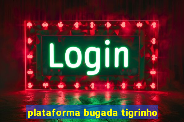 plataforma bugada tigrinho