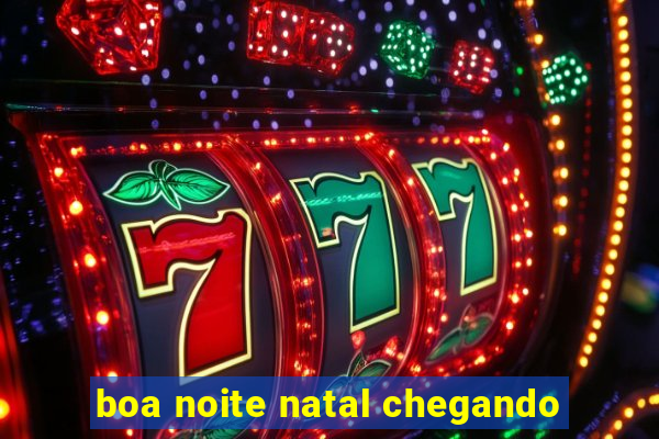 boa noite natal chegando