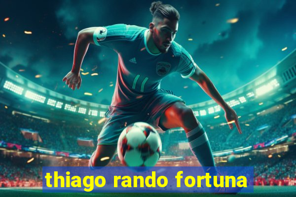 thiago rando fortuna