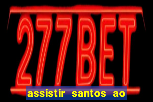 assistir santos ao vivo futemax