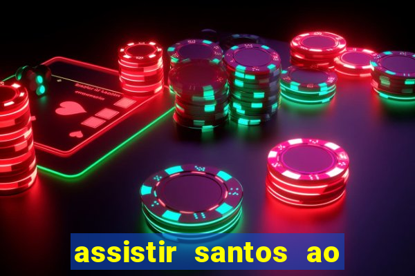 assistir santos ao vivo futemax