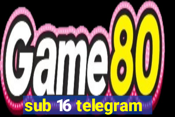 sub 16 telegram