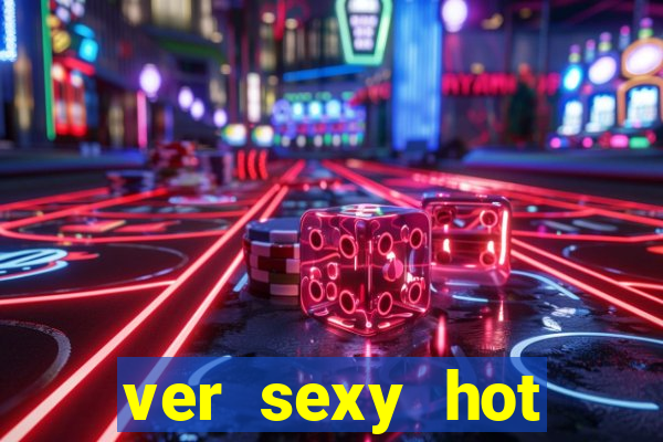 ver sexy hot online grátis