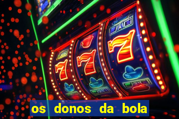 os donos da bola casa de aposta
