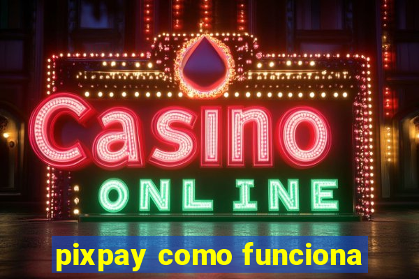 pixpay como funciona