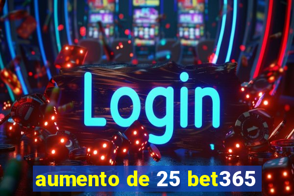 aumento de 25 bet365