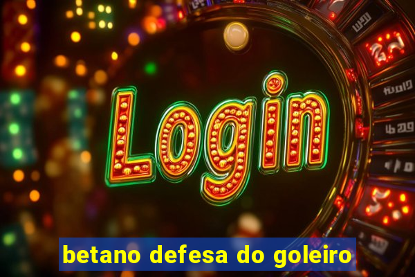 betano defesa do goleiro
