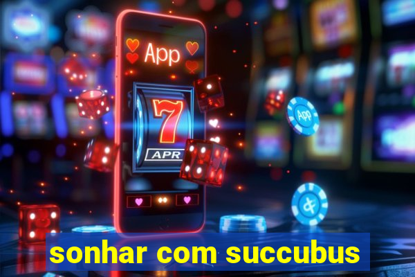 sonhar com succubus