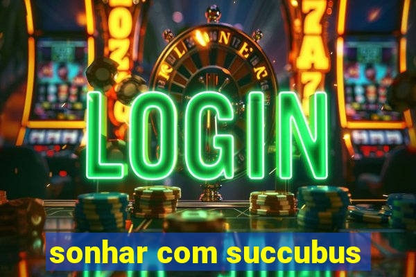 sonhar com succubus