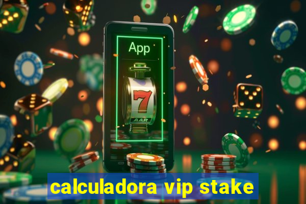 calculadora vip stake