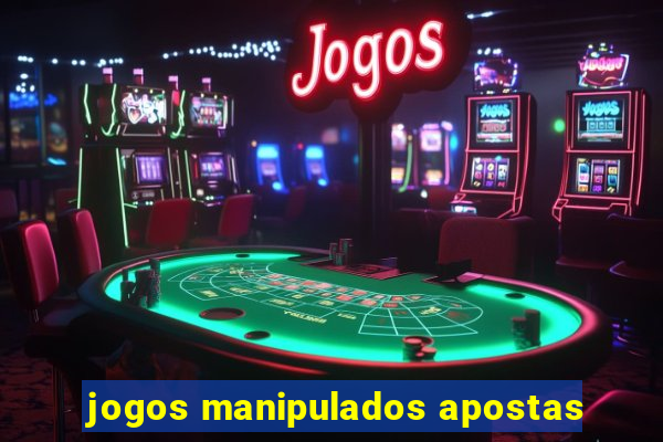 jogos manipulados apostas