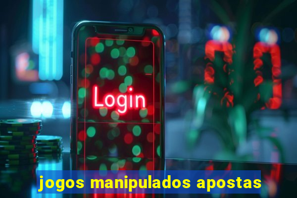 jogos manipulados apostas