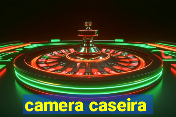 camera caseira