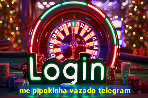 mc pipokinha vazado telegram