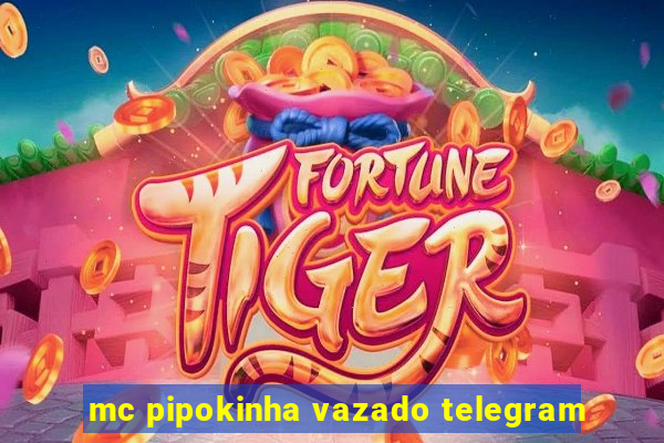 mc pipokinha vazado telegram