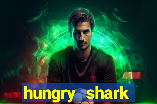 hungry shark evolution dinheiro infinito