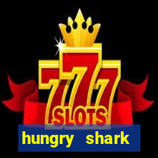 hungry shark evolution dinheiro infinito