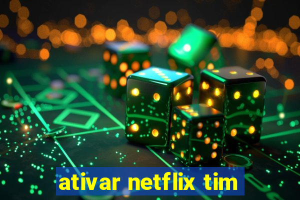 ativar netflix tim