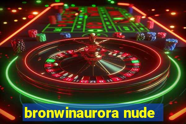 bronwinaurora nude