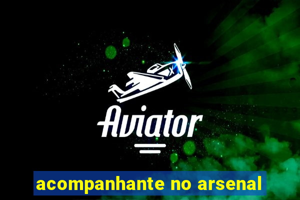 acompanhante no arsenal
