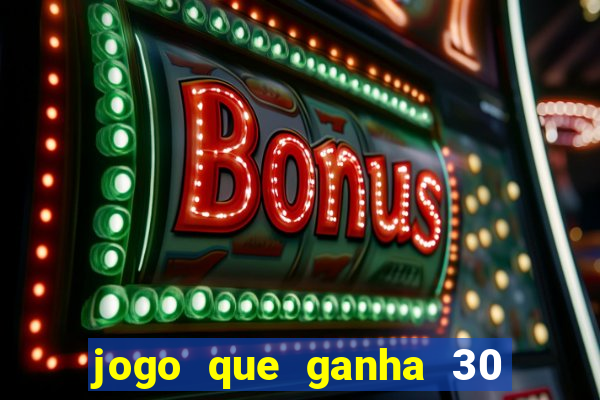 jogo que ganha 30 reais no cadastro