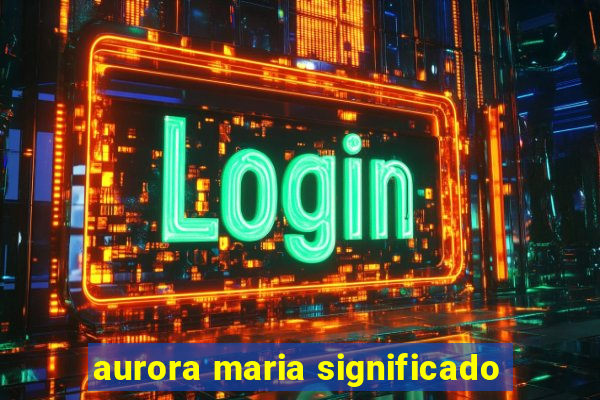 aurora maria significado