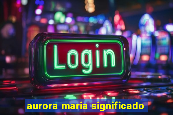 aurora maria significado