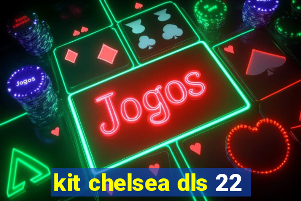 kit chelsea dls 22