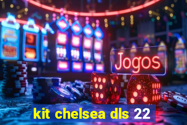 kit chelsea dls 22