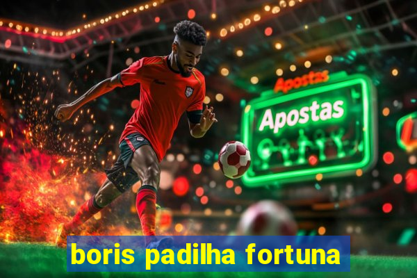 boris padilha fortuna