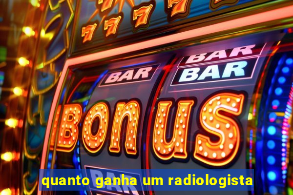 quanto ganha um radiologista