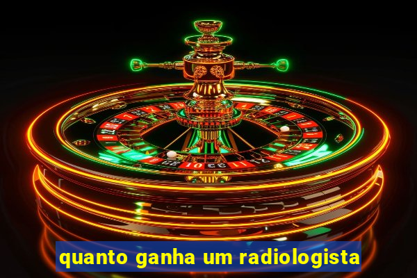 quanto ganha um radiologista