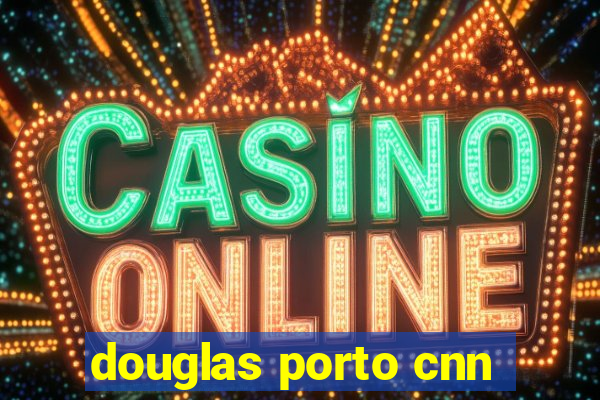 douglas porto cnn