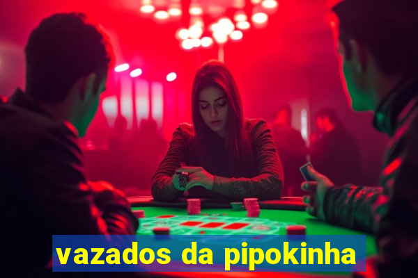 vazados da pipokinha
