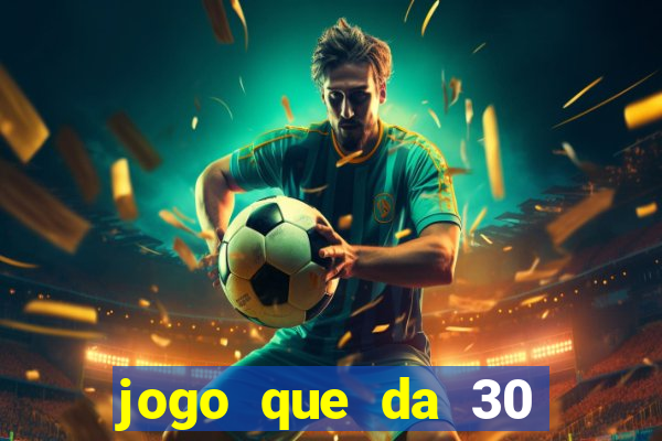jogo que da 30 reais de bonus