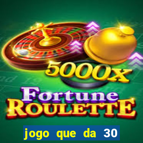 jogo que da 30 reais de bonus