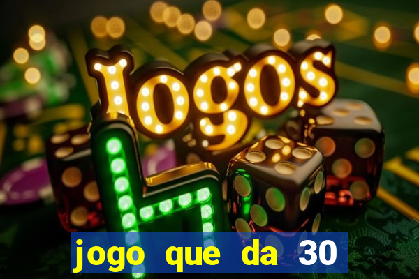 jogo que da 30 reais de bonus