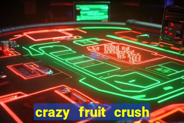 crazy fruit crush ganhar dinheiro