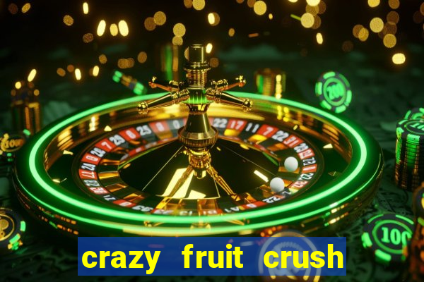 crazy fruit crush ganhar dinheiro
