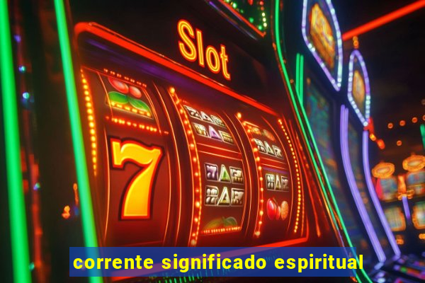 corrente significado espiritual