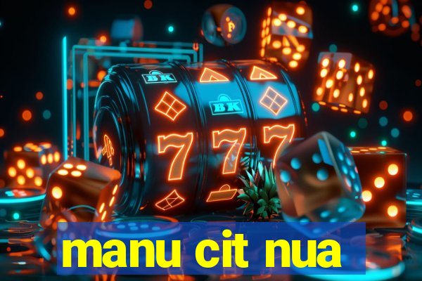 manu cit nua
