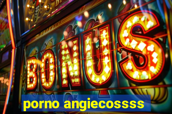 porno angiecossss