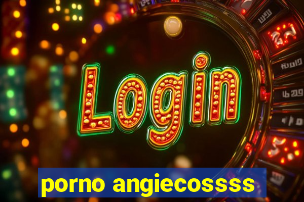 porno angiecossss