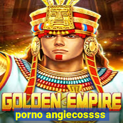 porno angiecossss