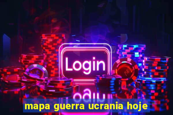 mapa guerra ucrania hoje