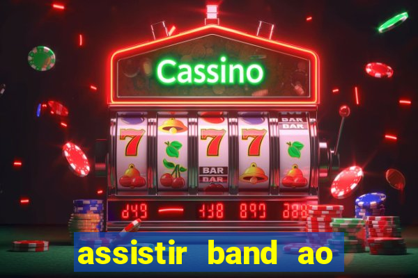 assistir band ao vivo gratis
