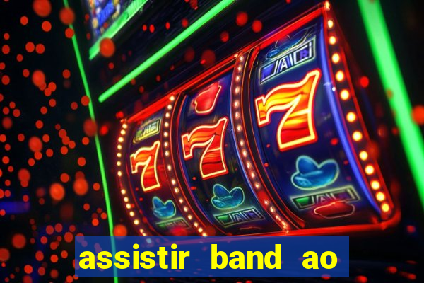 assistir band ao vivo gratis