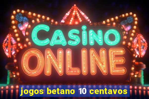 jogos betano 10 centavos