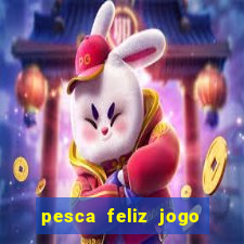 pesca feliz jogo de aposta