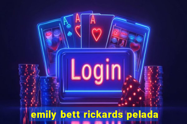 emily bett rickards pelada